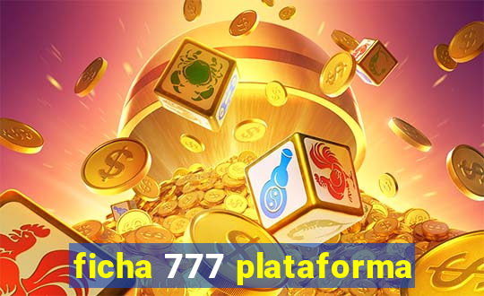 ficha 777 plataforma